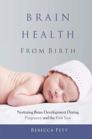 Brain Health From Birth: Nurturing Brain Development During Pregnancy And The First Year