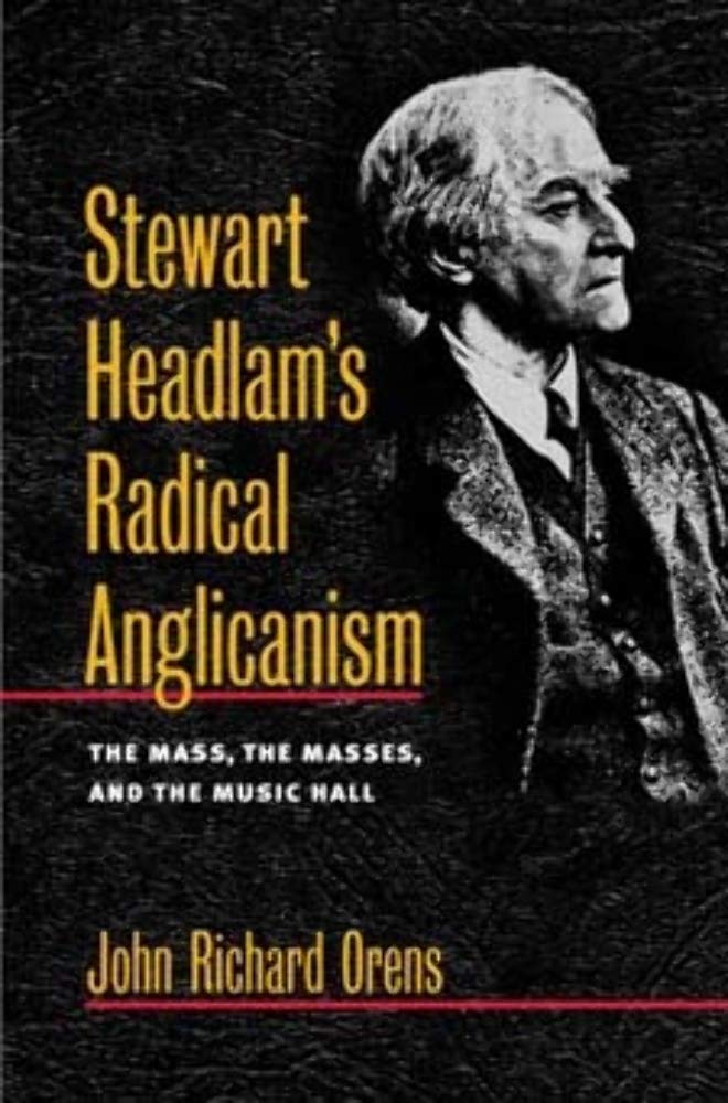 Stewart Headlam's Radical Anglicanism: The Mass, the Masses, and the Music Hall (Studies in Angelican History),Used
