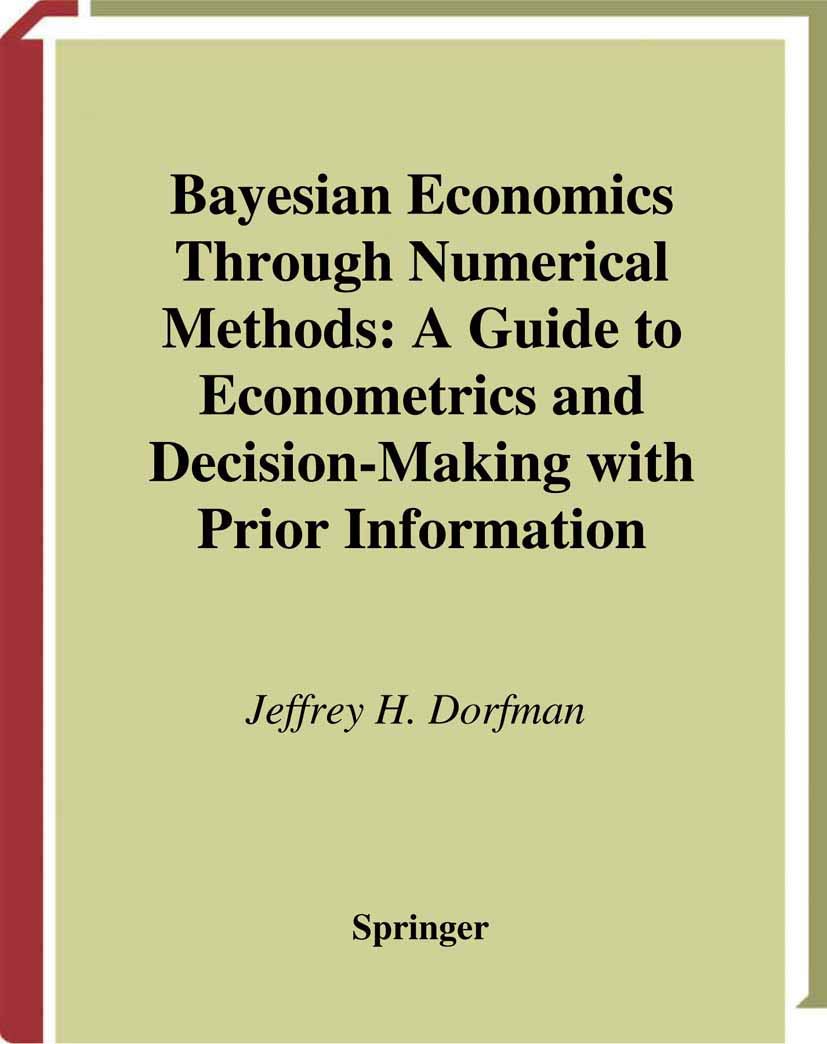 Bayesian Economics Through Numerical Methods: A Guide to Econometrics and DecisionMaking with Prior Information,Used