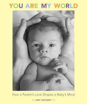 You Are My World: How a Parent's Love Shapes a Baby's Mind,New