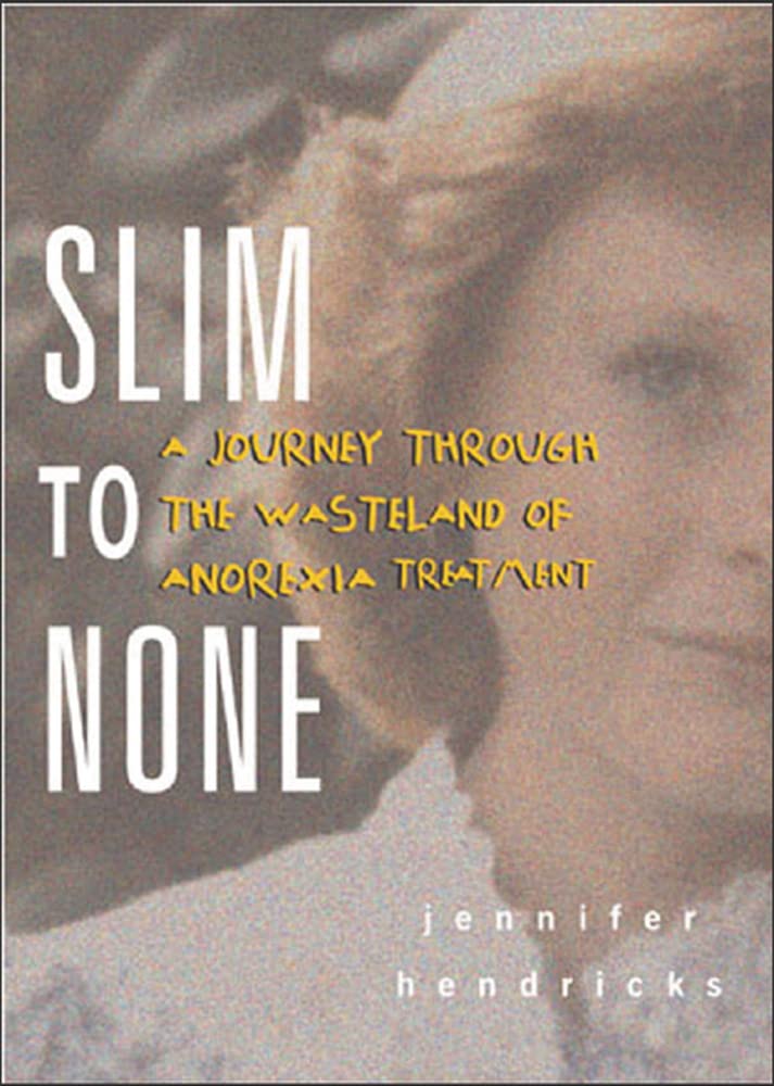 Slim to None : A Journey Through the Wasteland of Anorexia Treatment,Used