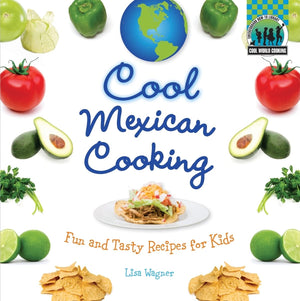 Cool Mexican Cooking: Fun And Tasty Recipes For Kids: Fun And Tasty Recipes For Kids (Cool World Cooking)