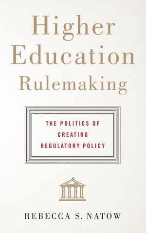 Higher Education Rulemaking: The Politics of Creating Regulatory Policy,Used