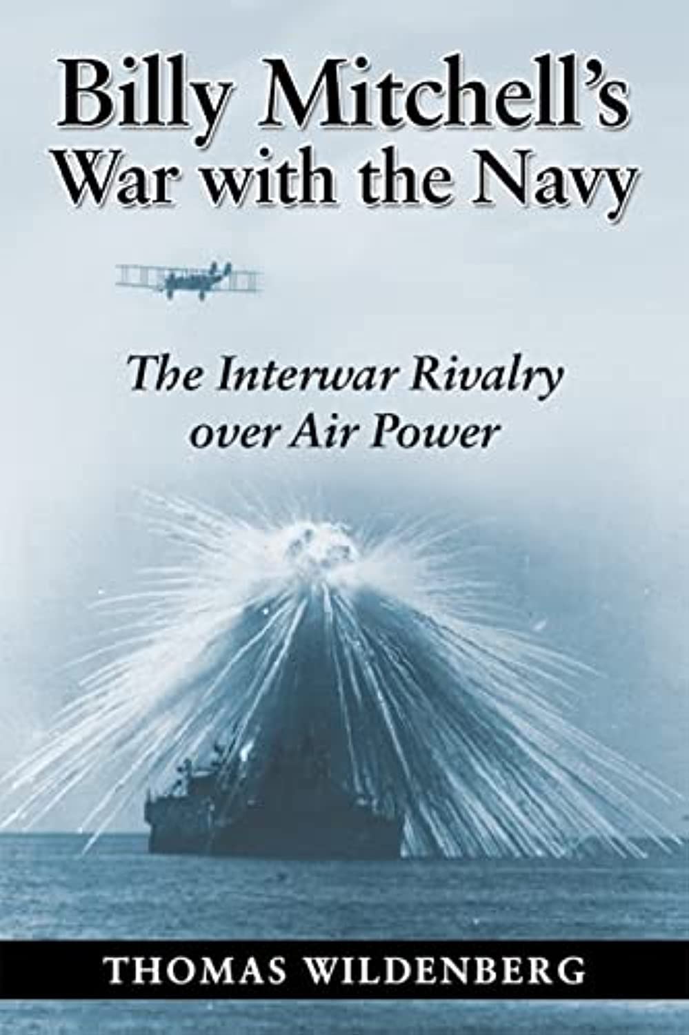 Billy Mitchell'S War With The Navy: The Interwar Rivalry Over Air Power