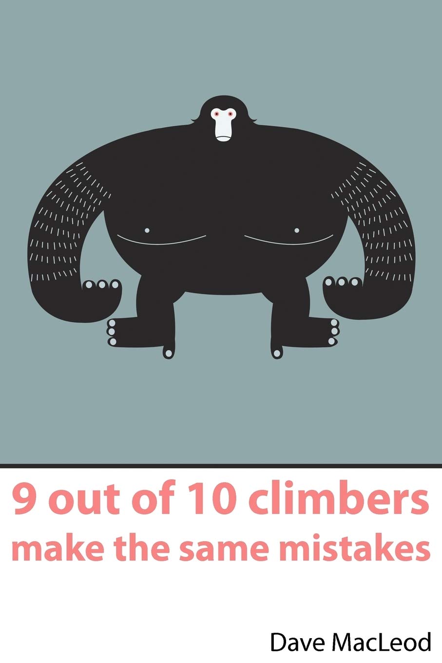 9 Out Of 10 Climbers Make The Same Mistakes: Navigation Through The Maze Of Advice For The Selfcoached Climber,New
