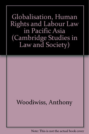 Globalisation, Human Rights and Labour Law in Pacific Asia (Cambridge Studies in Law and Society),Used