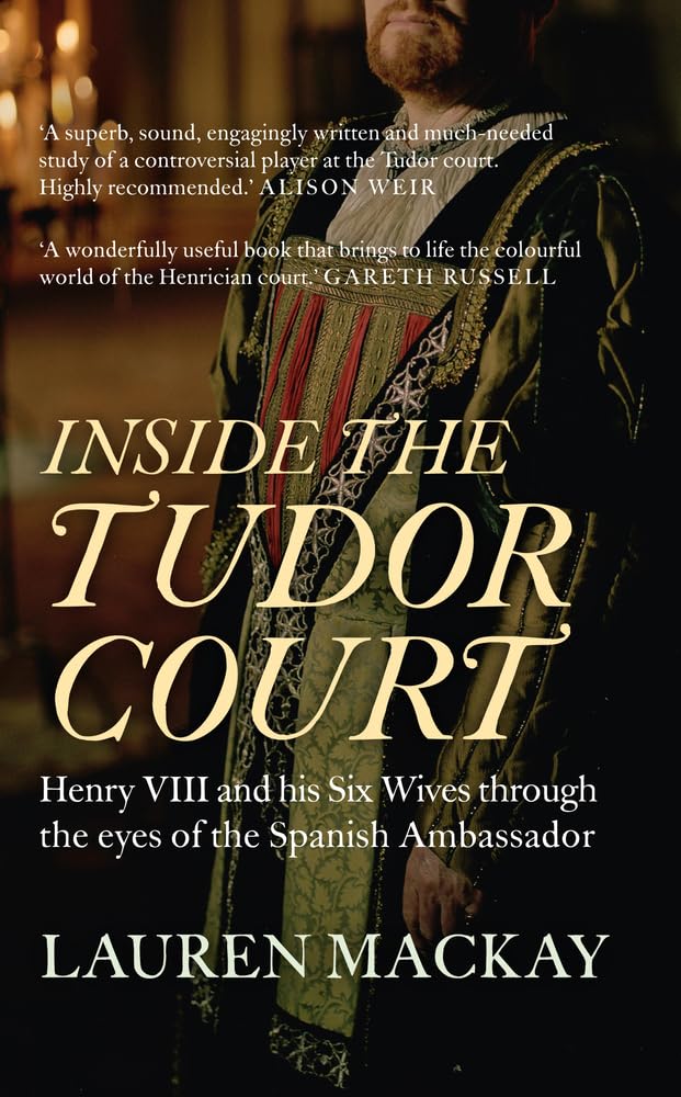 Inside the Tudor Court: Henry VIII and his Six Wives through the eyes of the Spanish Ambassador,Used
