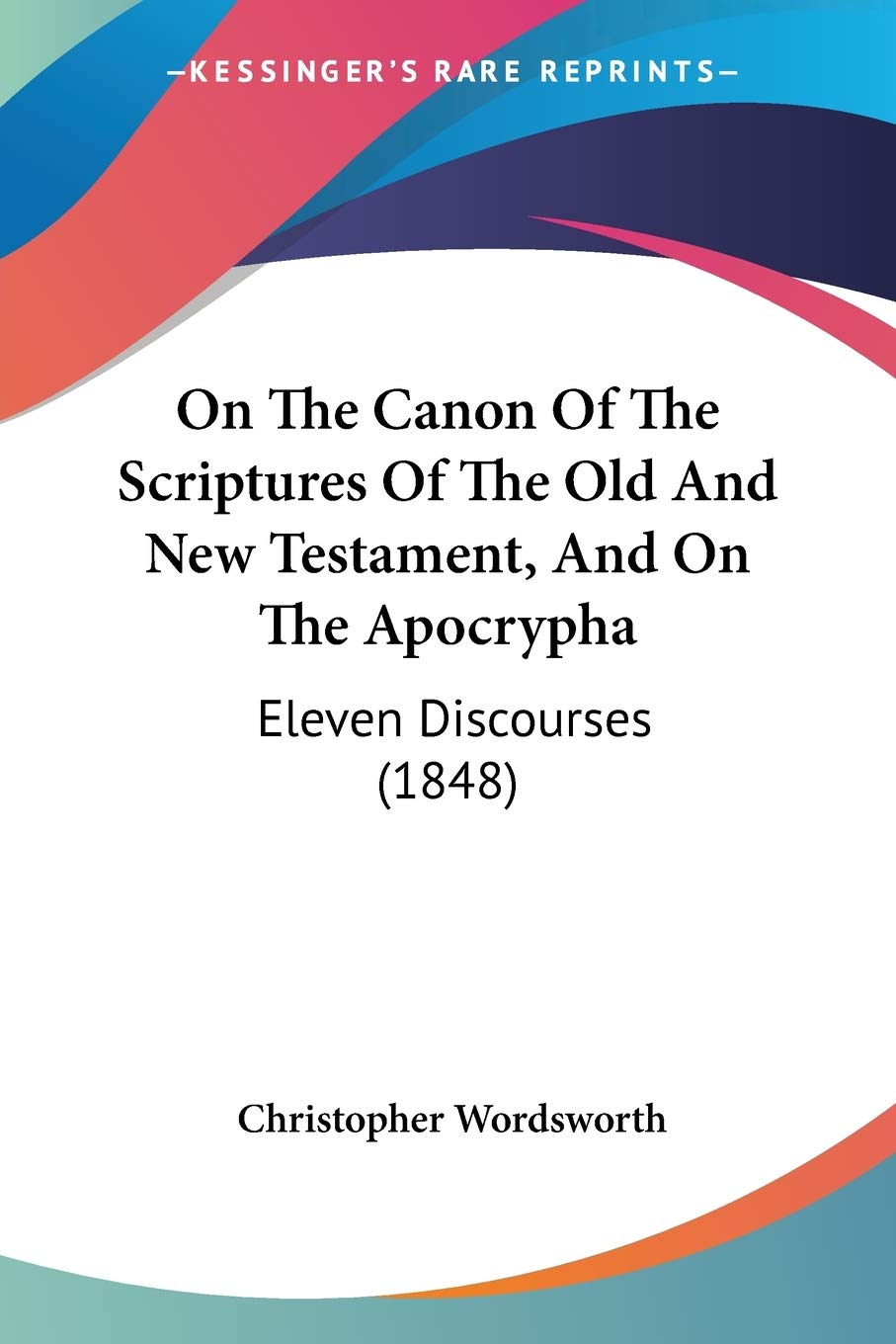 On The Canon Of The Scriptures Of The Old And New Testament, And On The Apocrypha: Eleven Discourses (1848),Used