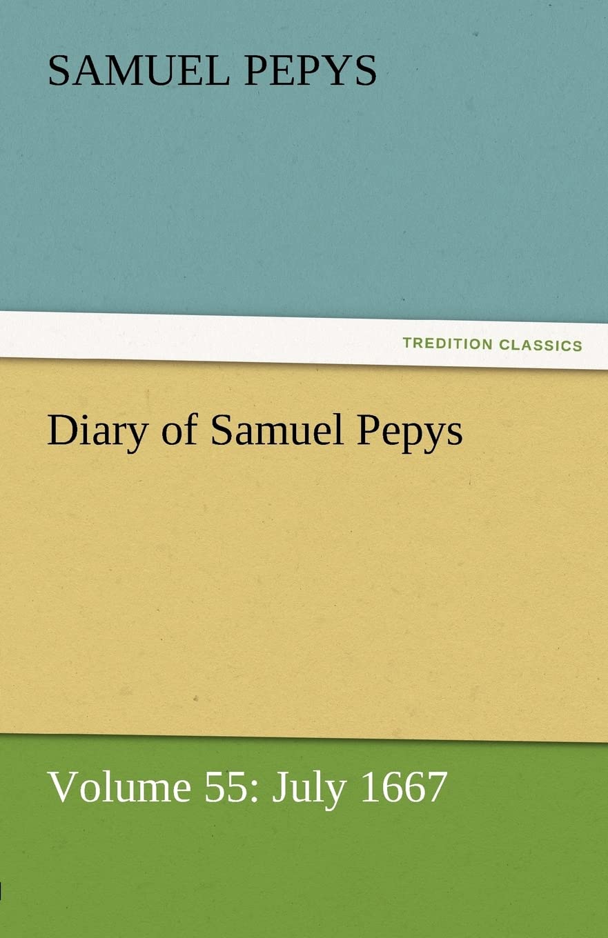 Diary of Samuel Pepys  Volume 55: July 1667,Used