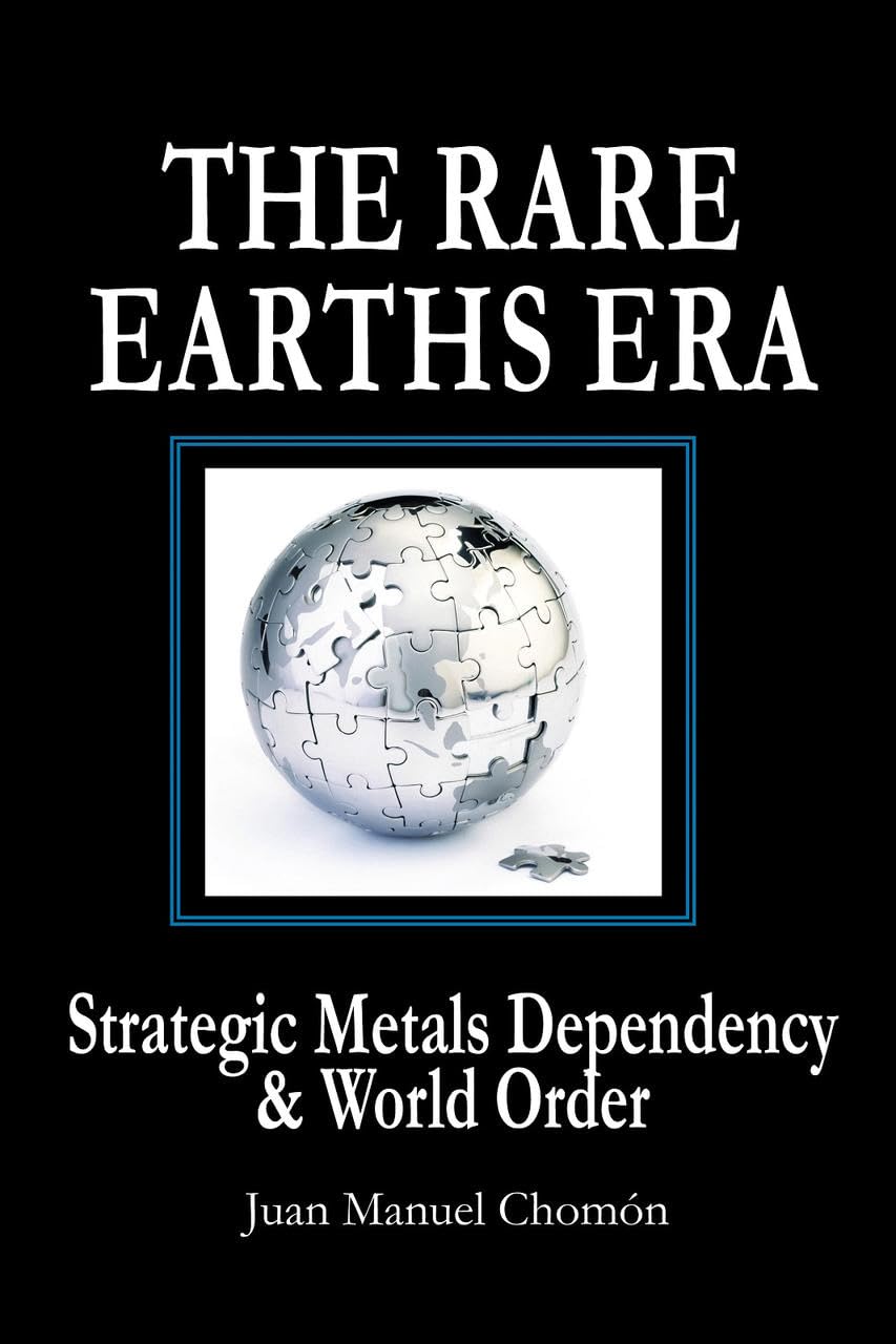 The Rare Earths Era: Strategic Metals Dependency & World Order,New