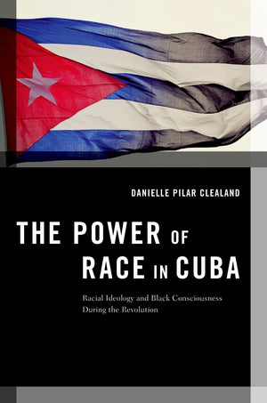 The Power Of Race In Cuba: Racial Ideology And Black Consciousness During The Revolution (Transgressing Boundaries: Studies In B,New