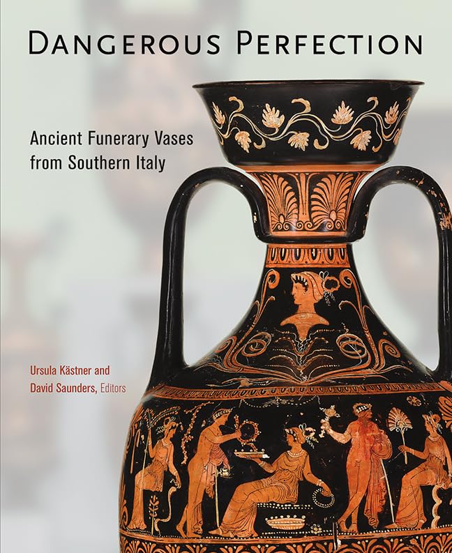 Dangerous Perfection: Ancient Funerary Vases from Southern Italy,Used