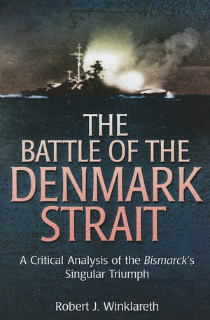 The Battle Of The Denmark Strait: A Critical Analysis Of The Bismarcks Singular Triumph,Used