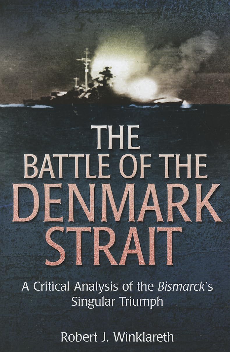 The Battle Of The Denmark Strait: A Critical Analysis Of The Bismarcks Singular Triumph,Used
