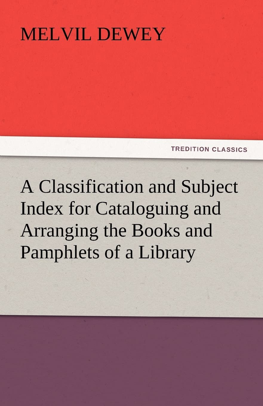 A Classification and Subject Index for Cataloguing and Arranging the Books and Pamphlets of a Library,Used