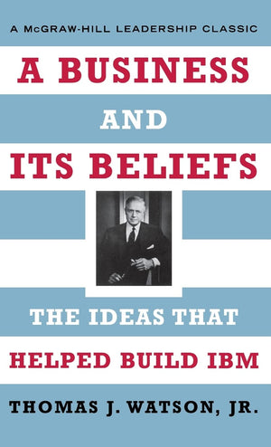 A Business and Its Beliefs : The Ideas That Helped Build IBM,Used