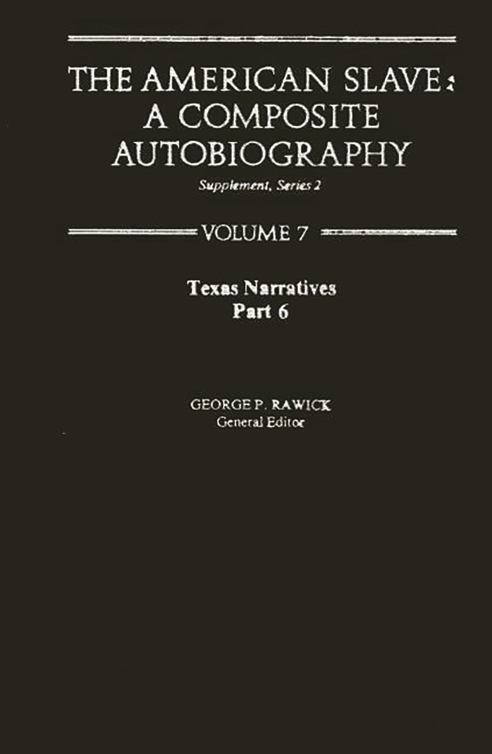 Texas Narratives (The American Slave, Part 6, Supplement Series 2, Vol. 7)