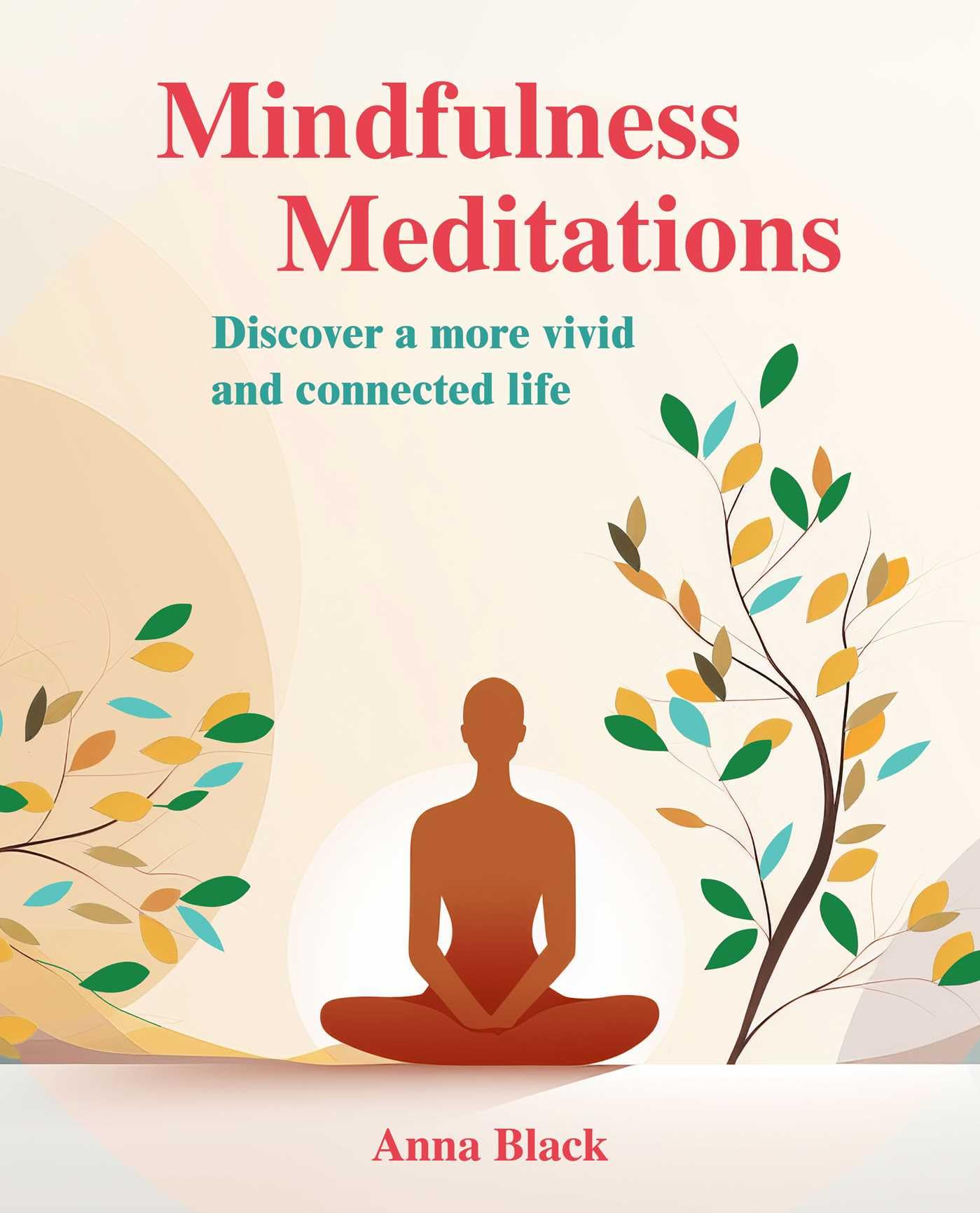 Mindfulness Meditations: Discover a more vivid and connected life,New