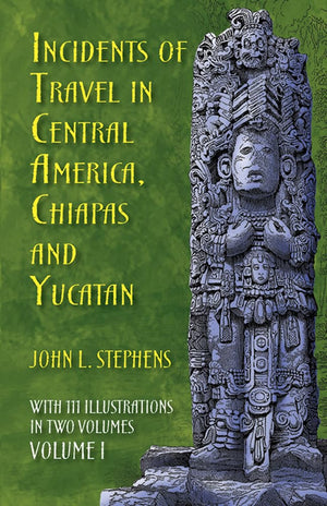 Incidents of Travel in Central America, Chiapas, and Yucatan, Volume I (Incidents of Travel in Central America, Chiapas & Yucata,New