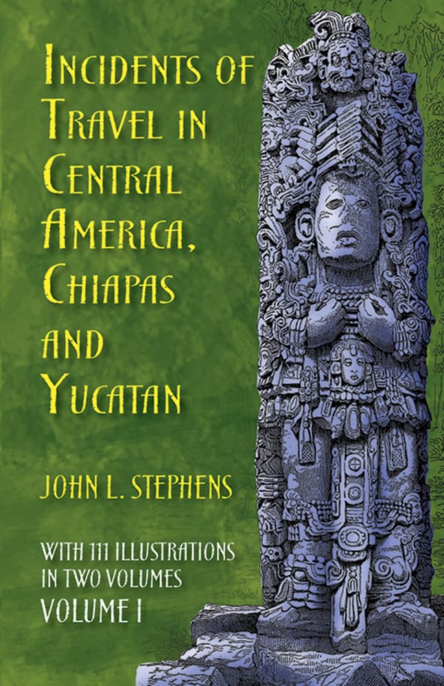 Incidents of Travel in Central America, Chiapas, and Yucatan, Volume I (Incidents of Travel in Central America, Chiapas & Yucata,New
