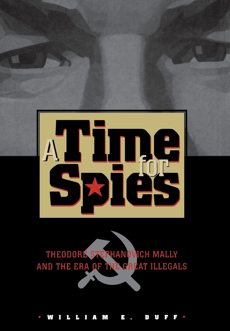 A Time for Spies: Theodore Stephanovich Mally and the Era of the Great Illegals,New