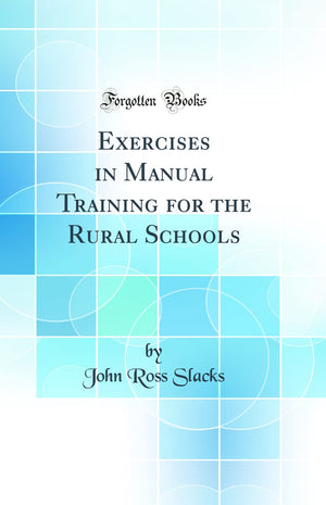 Exercises in Manual Training for the Rural Schools (Classic Reprint),Used