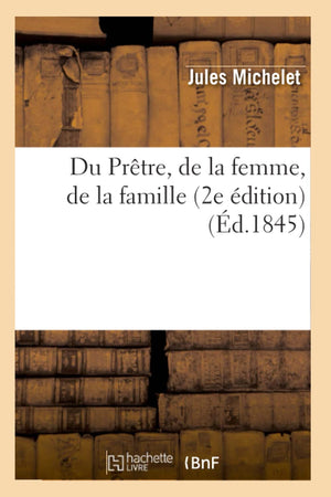 Du Prtre, De La Femme, De La Famille (2E Dition) (D.1845) (Histoire) (French Edition),New