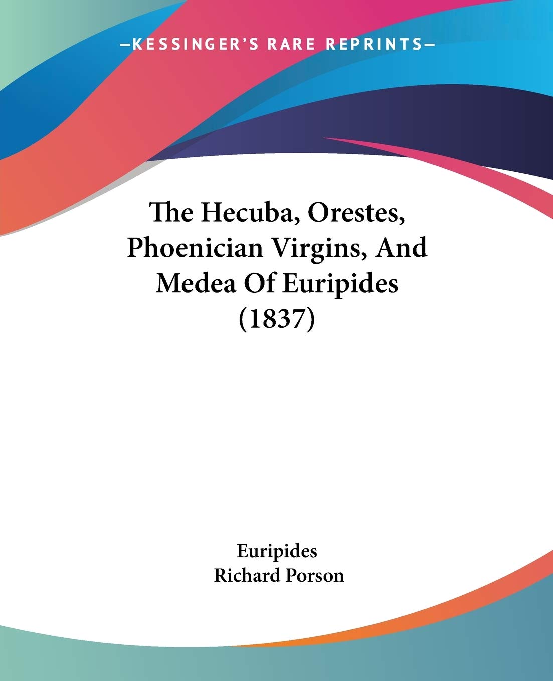 The Hecuba, Orestes, Phoenician Virgins, And Medea Of Euripides (1837),New