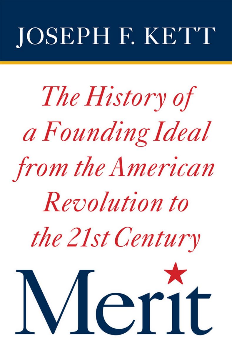 Merit: The History Of A Founding Ideal From The American Revolution To The Twentyfirst Century (American Institutions And Socie