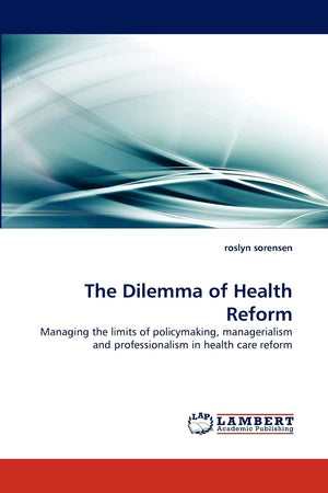 The Dilemma of Health Reform: Managing the limits of policymaking, managerialism and professionalism in health care reform,Used