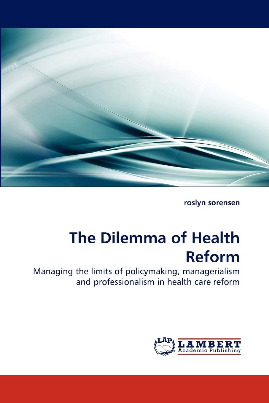 The Dilemma of Health Reform: Managing the limits of policymaking, managerialism and professionalism in health care reform,Used