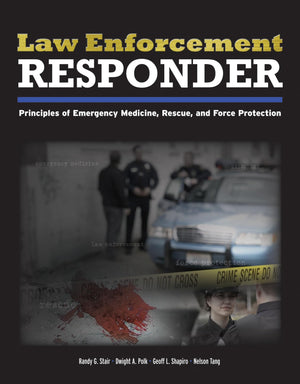 Law Enforcement Responder: Principles Of Emergency Medicine, Rescue, And Force Protection