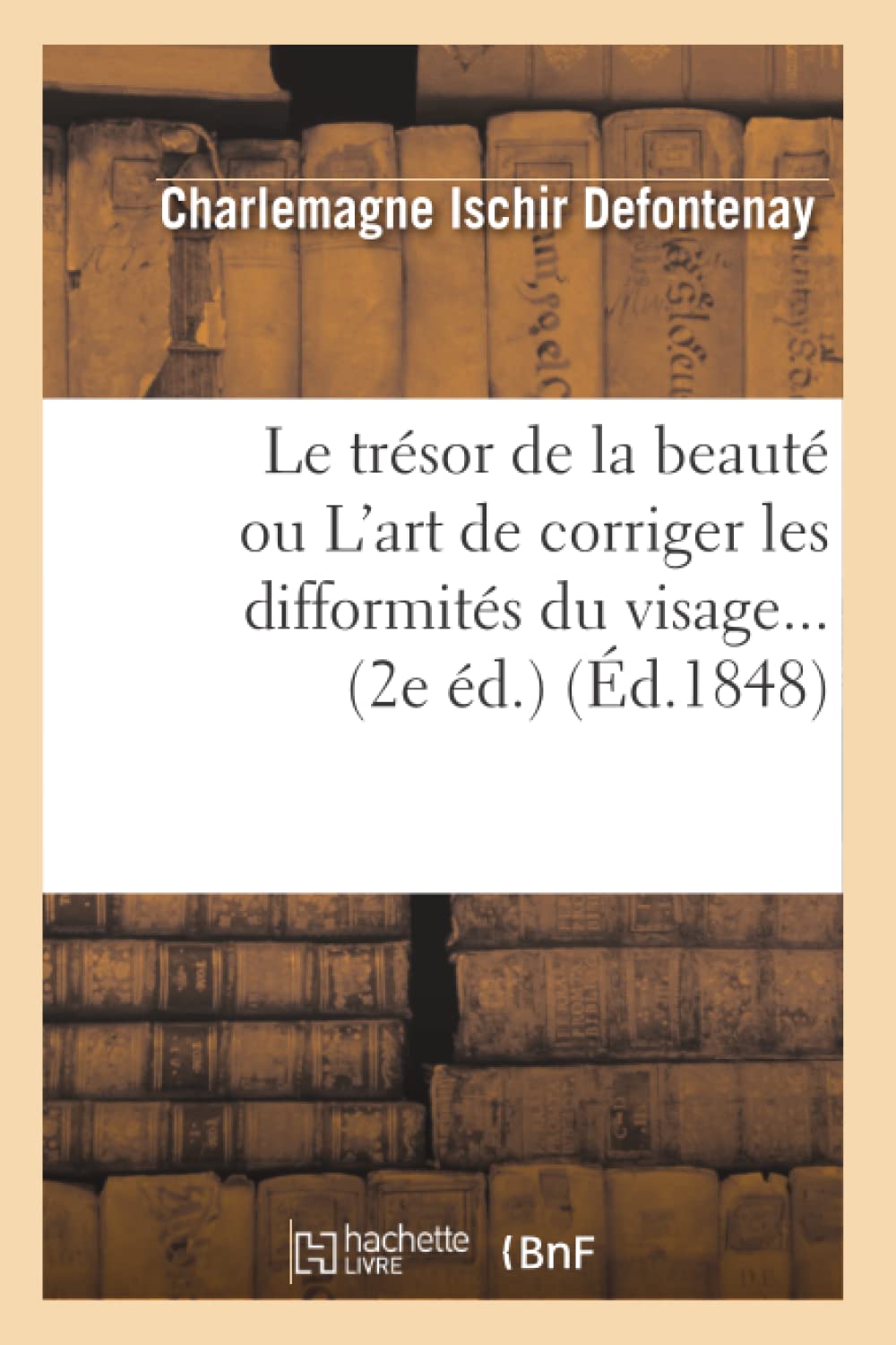 Le Trsor De La Beaut Ou L'Art De Corriger Les Difformits Du Visage (2E D.) (D.1848) (Sciences) (French Edition),New
