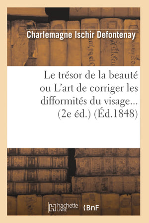 Le Trsor De La Beaut Ou L'Art De Corriger Les Difformits Du Visage (2E D.) (D.1848) (Sciences) (French Edition),New
