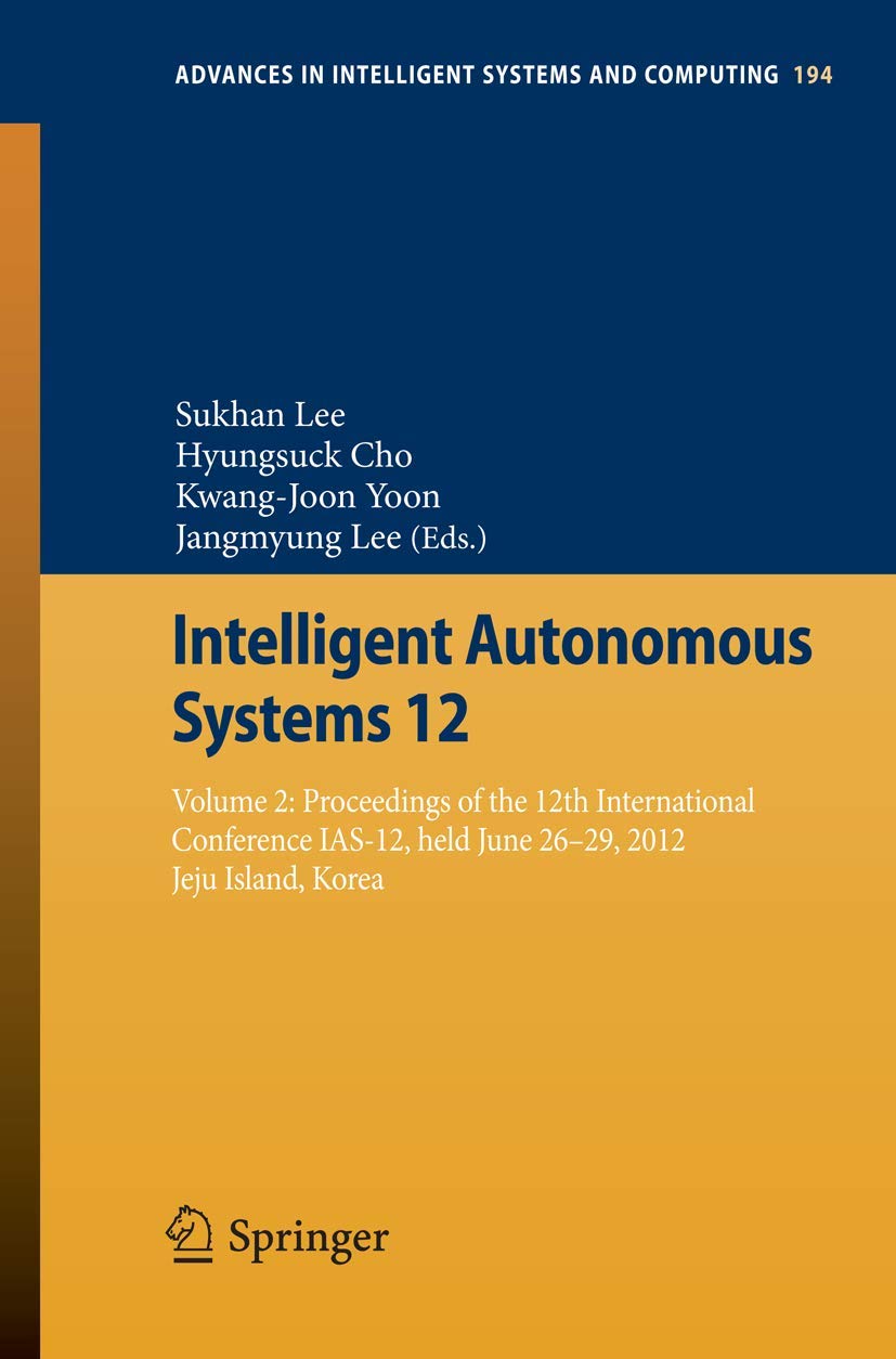 Intelligent Autonomous Systems 12: Volume 2 Proceedings Of The 12Th International Conference Ias12, Held June 2629, 2012, Jeju,Used