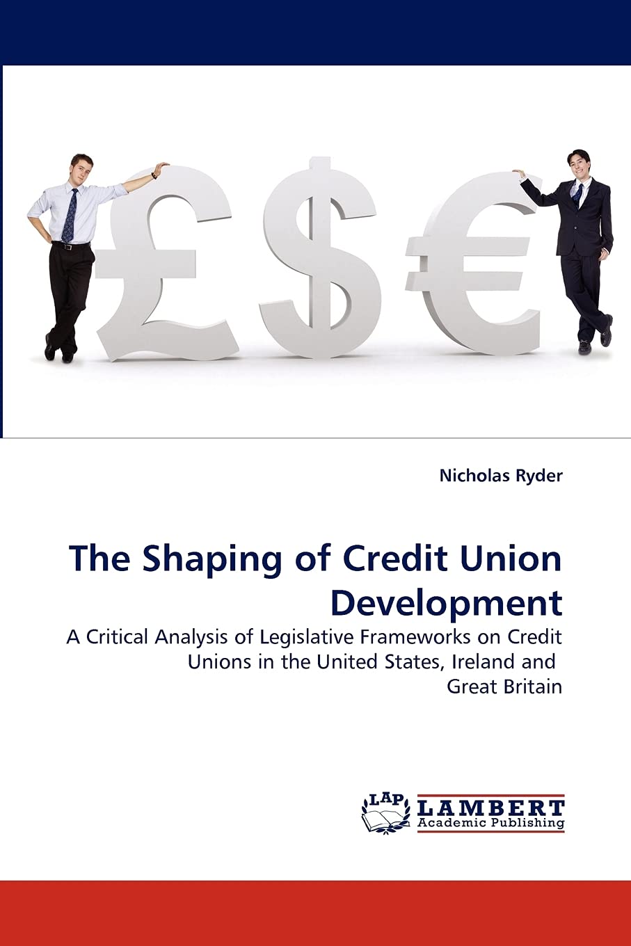 The Shaping of Credit Union Development: A Critical Analysis of Legislative Frameworks on Credit Unions in the United States, Ir,Used