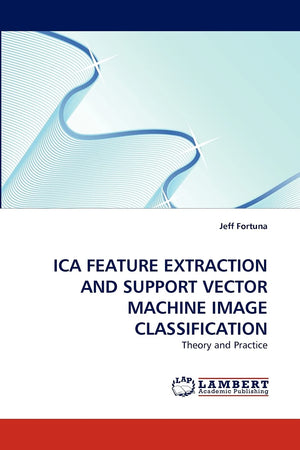ICA FEATURE EXTRACTION AND SUPPORT VECTOR MACHINE IMAGE CLASSIFICATION: Theory and Practice,Used