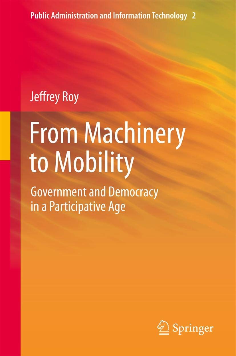 From Machinery To Mobility: Government And Democracy In A Participative Age (Public Administration And Information Technology, 2,Used
