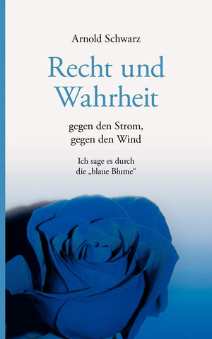 Recht und Wahrheit. Gegen den Strom, gegen den Wind: Ich sage es durch die 