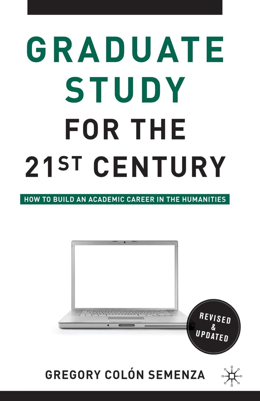 Graduate Study for the TwentyFirst Century: How to Build an Academic Career in the Humanities,New