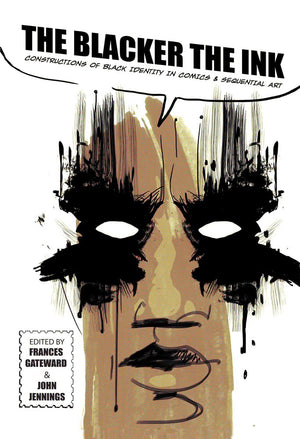 The Blacker The Ink: Constructions Of Black Identity In Comics And Sequential Art,New