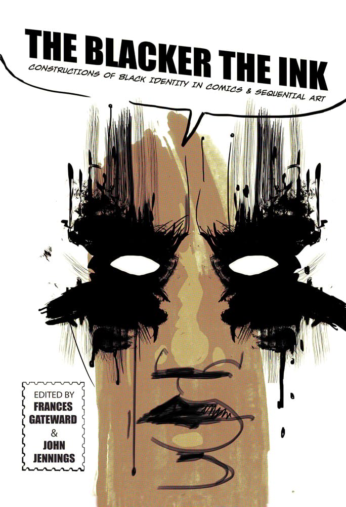 The Blacker The Ink: Constructions Of Black Identity In Comics And Sequential Art,New