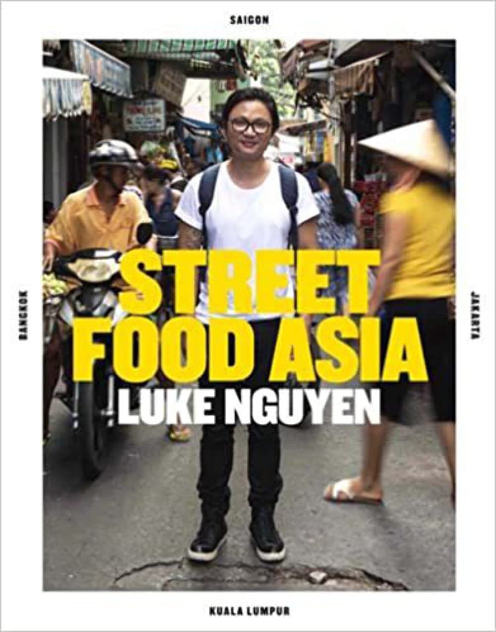 Luke Nguyen s Street Food Asia: Saigon, Bangkok, Kuala Lumpur, Jakarta