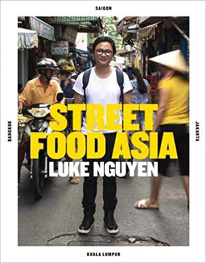 Luke Nguyen s Street Food Asia: Saigon, Bangkok, Kuala Lumpur, Jakarta