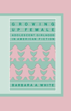 Growing Up Female: Adolescent Girlhood in American Fiction (Contributions in Women's Studies, 59),Used