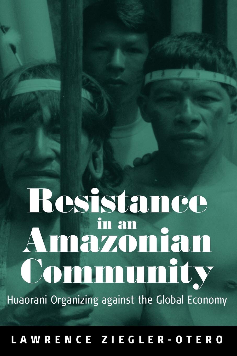 Resistance in an Amazonian Community: Huaorani Organizing Against the Global Economy,New