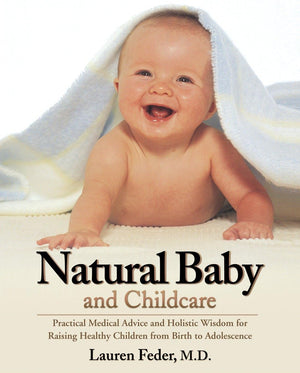 Natural Baby And Childcare: Practical Medical Advice And Holistic Wisdom For Raising Healthy Children