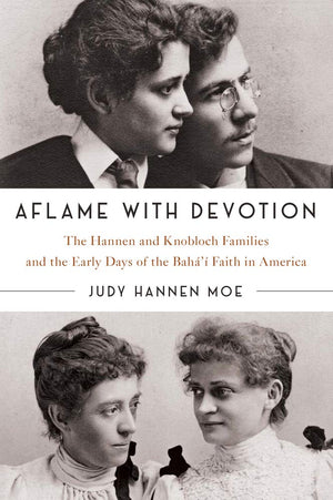 Aflame with Devotion: The Hannen and Knoblock Families and the Early Days of the Bahai Faith in America,Used
