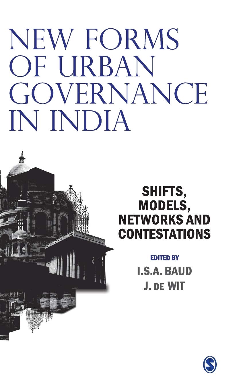 New Forms of Urban Governance in India: Shifts, Models, Networks and Contestations,New