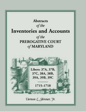 Abstracts Of The Inventories And Accounts Of The Prerogative Court Of Maryland, 17151718 Libers 37A, 37B, 37C, 38A, 38B, 39A, 3,Used